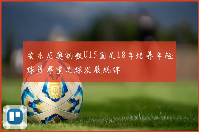 安东尼奥执教U15国足18年培养年轻球员尊重足球发展规律