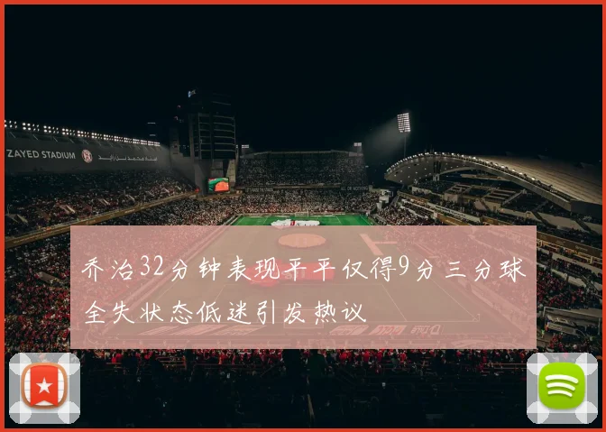 乔治32分钟表现平平仅得9分三分球全失状态低迷引发热议